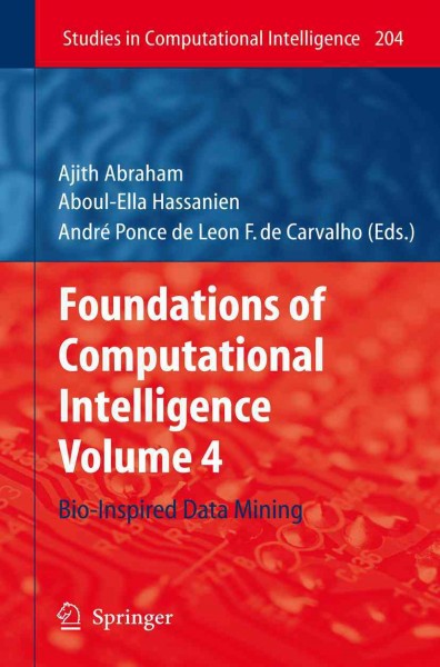 Foundations of Computational Intelligence Volume 4 [electronic resource] : Bio-Inspired Data Mining / edited by Ajith Abraham, Aboul-Ella Hassanien, André Ponce de Leon F. Carvalho.