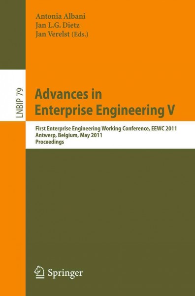 Advances in Enterprise Engineering V [electronic resource] : First Enterprise Engineering Working Conference, EEWC 2011, Antwerp, Belgium, May 16-17, 2011. Proceedings / edited by Antonia Albani, Jan L. G. Dietz, Jan Verelst.