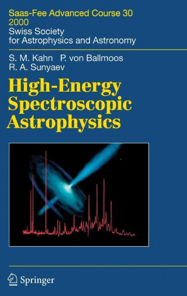 High-Energy Spectroscopic Astrophysics [electronic resource] : Saas-Fee Advanced Course 30 2000. Swiss Society for Astrophysics and Astronomy / by Steven M. Kahn, Rashid A. Sunyaev, Peter Ballmoos.