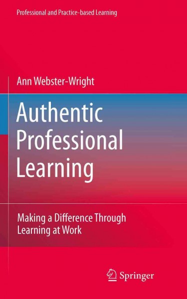 Authentic Professional Learning [electronic resource] : Making a Difference Through Learning at Work / by Ann Webster-Wright.