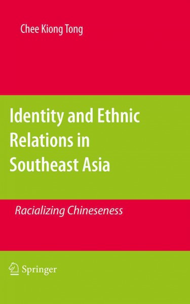 Identity and Ethnic Relations in Southeast Asia [electronic resource] : Racializing Chineseness / by Chee Kiong Tong.