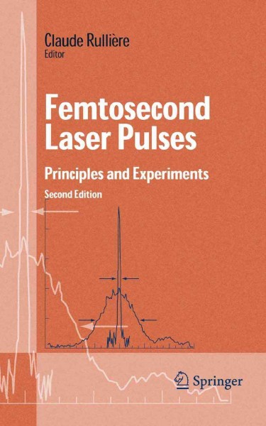 Femtosecond Laser Pulses [electronic resource] : Principles and Experiments / edited by Claude Rullière.