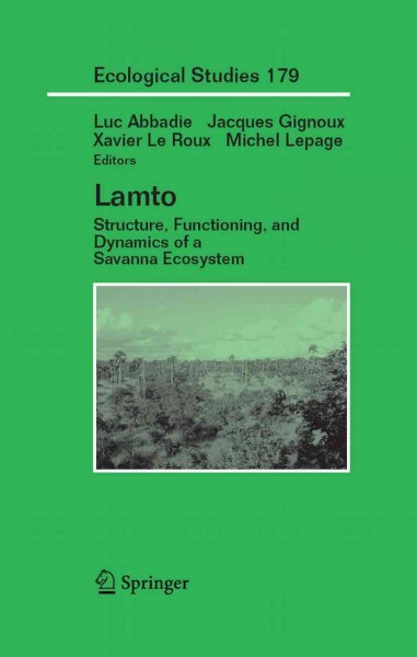 Lamto [electronic resource] : Structure, Functioning, and Dynamics of a Savanna Ecosystem / edited by Luc Abbadie, Jacques Gignoux, Xavier Roux, Michel Lepage.