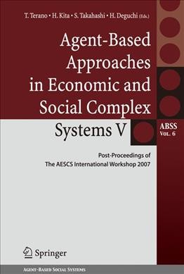 Agent-Based Approaches in Economic and Social Complex Systems V [electronic resource] : Post-Proceedings of The AESCS International Workshop 2007 / edited by Takao Terano, Hajime Kita, Shingo Takahashi, Hiroshi Deguchi.