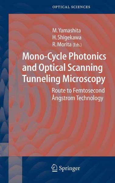 Mono-Cycle Photonics and Optical Scanning Tunneling Microscopy [electronic resource] : Route to Femtosecond Ångstrom Technology / edited by Mikio Yamashita, Hidemi Shigekawa, Ryuji Morita.