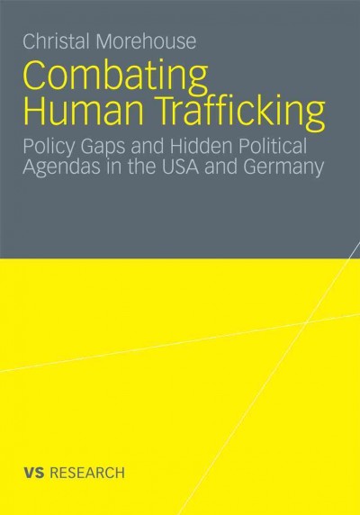 Combating Human Trafficking [electronic resource] : Policy Gaps and Hidden Political Agendas in the USA and Germany / by Christal Morehouse.
