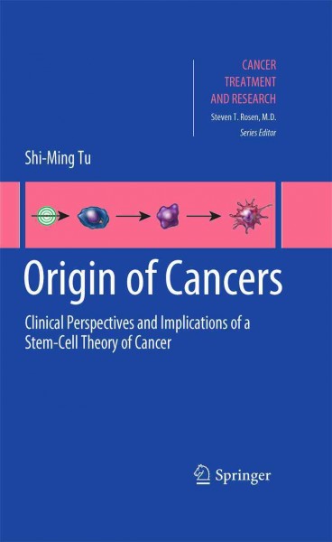 Origin of Cancers [electronic resource] : Clinical Perspectives and Implications of a Stem-Cell Theory of Cancer / by Shi-Ming Tu.