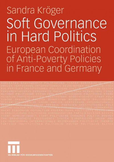 Soft Governance in Hard Politics [electronic resource] : European Coordination of Anti-Poverty Policies in France and Germany / by Sandra Kröger.