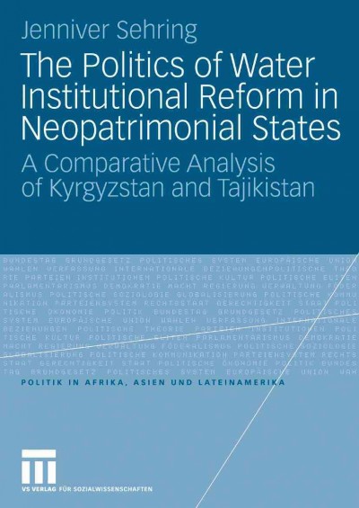 The Politics of Water Institutional Reform in Neopatrimonial States [electronic resource] : A Comparative Analysis of Kyrgyzstan and Tajikistan / by Jenniver Sehring.