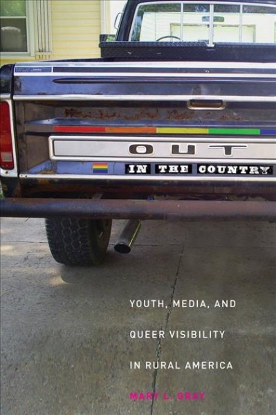 Out in the country : youth, media, and queer visibility in rural America / Mary L. Gray.
