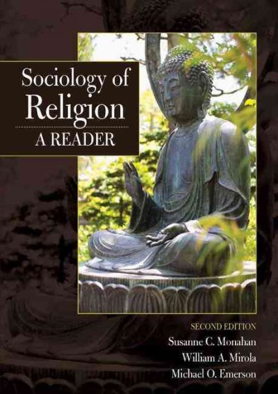 Sociology of religion : a reader / edited by Susanne C. Monahan, William A. Mirola, Michael O. Emerson.