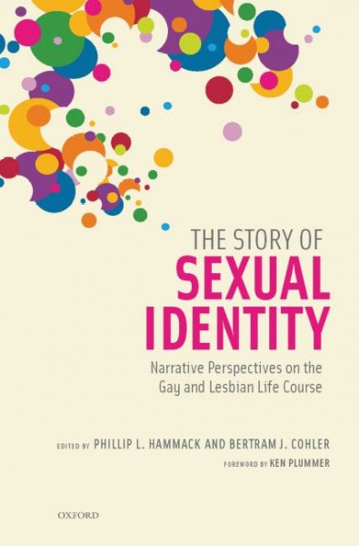 The story of sexual identity : narrative perspectives on the gay and lesbian life course / edited by Phillip L. Hammack and Bertram J. Cohler.