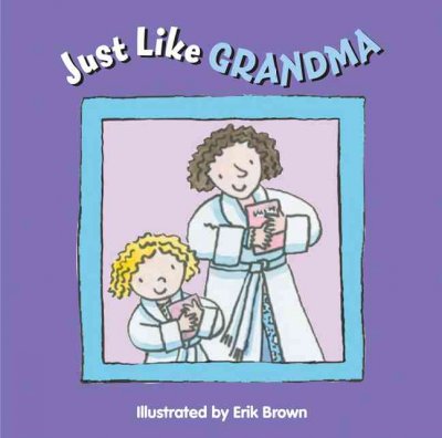 Just like Grandma! / Harriet Ziefert ; illustrations by Erik Brown.
