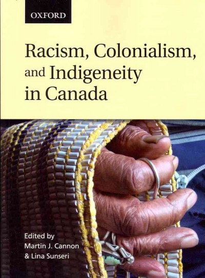 Racism, colonialism, and indigeneity in Canada : a reader / edited by Martin J. Cannon & Lina Sunseri.