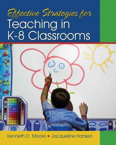 Effective strategies for teaching in K-8 classrooms / Kenneth D. Moore, Jacqueline Hansen.