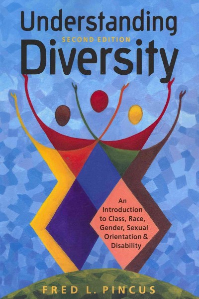 Understanding diversity : an introduction to class, race, gender, sexual orientation, and disability / Fred L. Pincus.