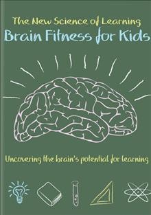 The new science of learning [videorecording] : brain fitness for kids.