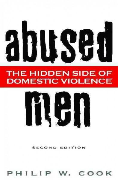 Abused men : the hidden side of domestic violence / Philip W. Cook.