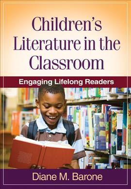 Children's literature in the classroom : engaging lifelong readers / Diane M. Barone.