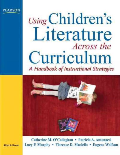 Using children's literature across the curriculum : a handbook of instructional strategies / Catherine M. O'Callaghan ... [et al.].
