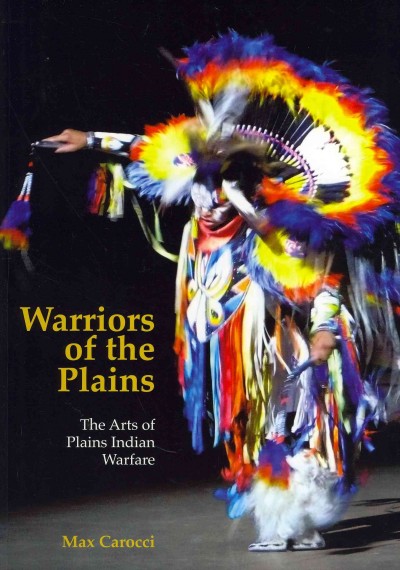 Warriors of the Plains : the arts of Plains Indian warfare / Max Carocci.