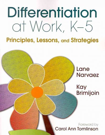 Differentiation at work, K-5 : principles, lessons, and strategies / Lane Narvaez, Kay Brimijoin ; foreword by Carol Ann Tomlinson.