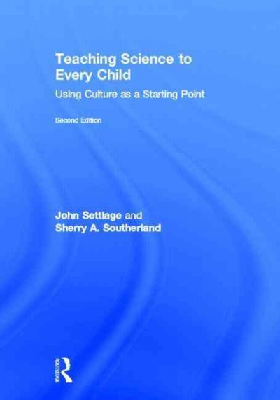 Teaching science to every child : using culture as a starting point / John Settlage and Sherry Southerland.