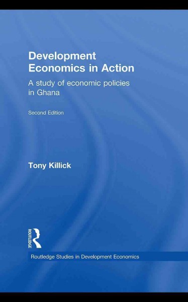 Development economics in action [electronic resource] : a study of economic policies in Ghana / Tony Killick.