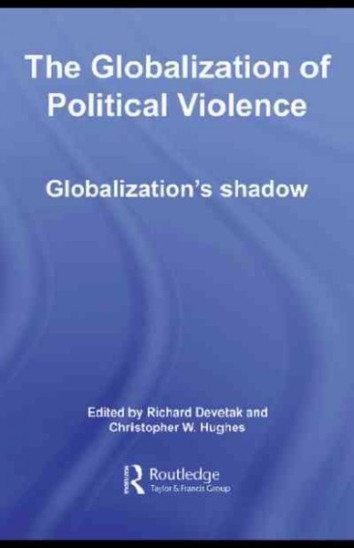The globalization of political violence [electronic resource] : globalization's shadow / edited by Richard Devetak and Christopher W. Hughes.