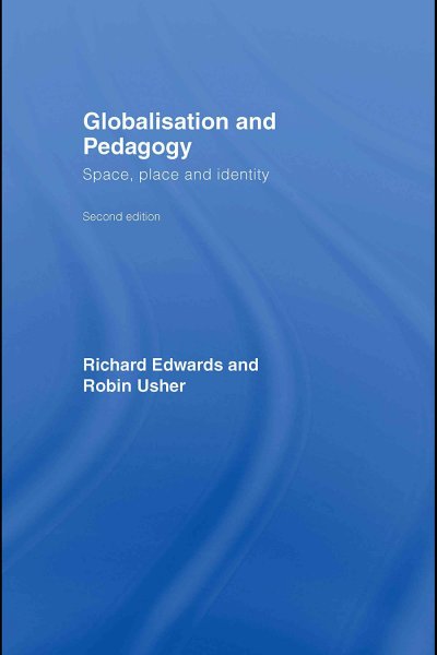 Globalisation and pedagogy : space, place, and identity / Richard Edwards and Robin Usher.