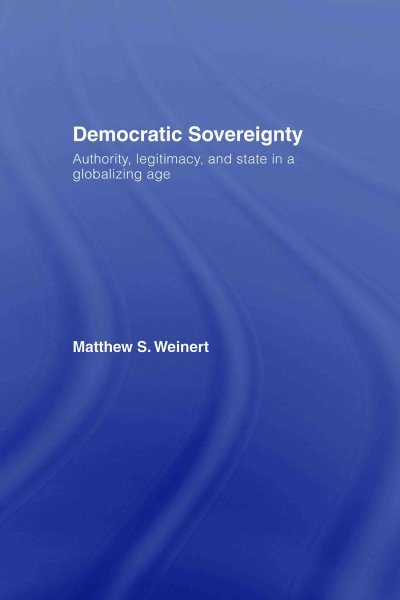 Democratic sovereignty [electronic resource] : authority, legitimacy, and state in a globalizing age / Matthew S. Weinert.