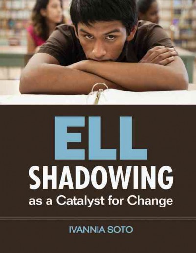 ELL shadowing as a catalyst for change / Ivannia Soto.