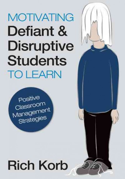 Motivating defiant & disruptive students to learn : positive classroom management strategies / Rich Korb.