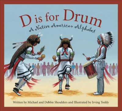 D is for drum : a Native American alphabet / written by Michael and Debbie Shoulders ; illustrated by Irving Toddy.