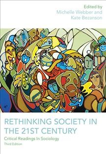 Rethinking society in the 21st century : critical readings in sociology / edited by Michelle Webber and Kate Bezanson.