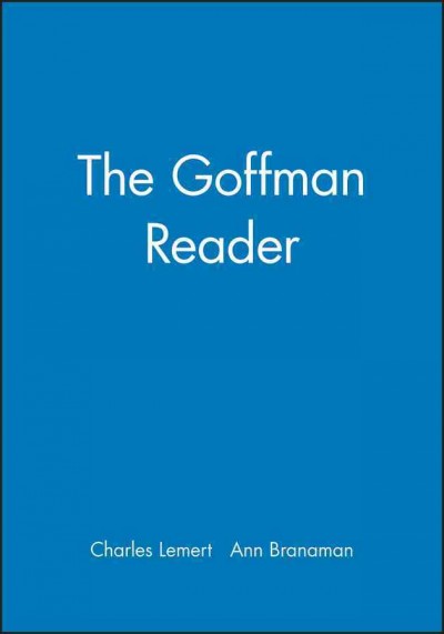 The Goffman reader / edited and with preface and introduction by Charles Lemert and Ann Branaman.