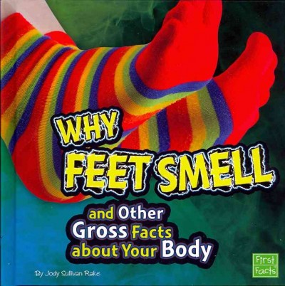 Why feet smell and other gross facts about your body / by Jody Sullivan Rake.