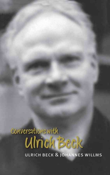 Conversations with Ulrich Beck / Ulrich Beck and Johannes Willms ; translated by Michael Pollak.