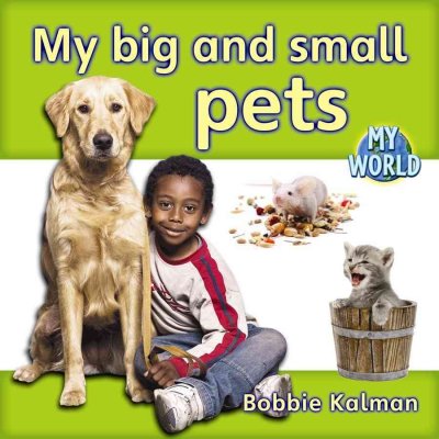 My big and small pets / Bobbie Kalman.