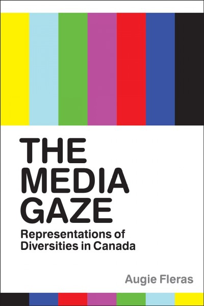 Media gaze : representations of diversities in Canada / Augie Fleras.