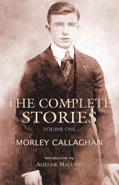 Complete stories of Morley Callaghan / [Morley Callaghan].