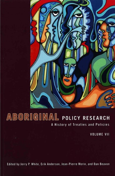 Aboriginal policy research. v.7 : a history of treaties and policies / edited by Jerry P. White ... [et al.].