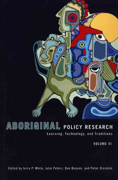 Aboriginal policy research. v.6 : learning, technology, and traditions / edited by Jerry P. White ... [et al.].