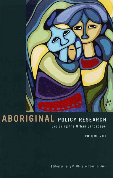 Aboriginal policy research. v.8 : exploring the urban landscape / edited by Jerry P. White and Jodi Bruhn.