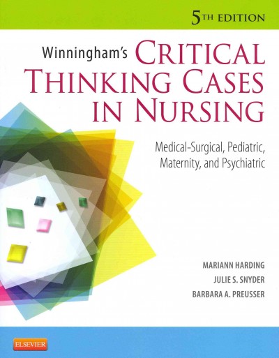Winningham's critical thinking cases in nursing : Medical-surgical, pediatric, maternity, and psychiatric / Mariann Harding, Julie S. Snyder, Barbara A. Preusser.