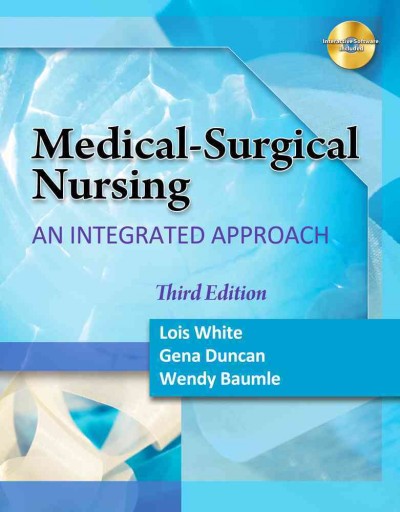 Medical surgical nursing : an integrated approach / Lois White ; Gena Duncan ; Wendy Baumle.