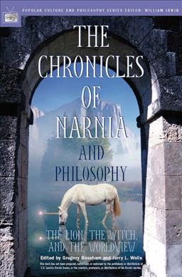 The chronicles of Narnia and philosophy : the lion, the witch, and the worldview / edited by Gregory Bassham and Jerry L. Walls.