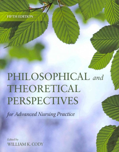 Philosophical and theoretical perspectives for advanced nursing practice / edited by William K. Cody.