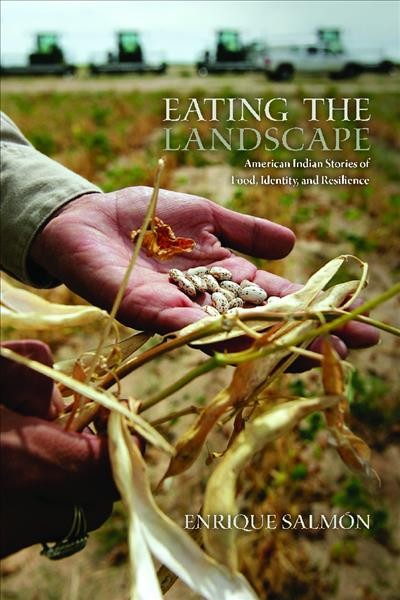 Eating the landscape : American Indian stories of food, identity, and resilience / Enrique Salmón.