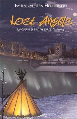 Lost angels : encounters with First Nations / Paula Laureen Henderson ; [edited by Mary E. H. Hilger, Rosemarie Stalker, Shirley Collingridge-Word Smith].